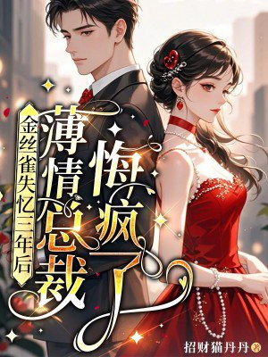 金丝雀失忆三年后，薄情总裁悔疯了