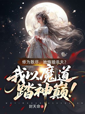 修为散尽，她悔婚杀夫？我以魔道踏神巅！