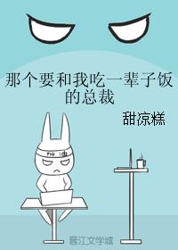 那个要和我吃一辈子饭的总裁